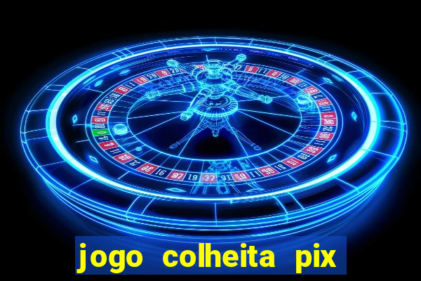 jogo colheita pix paga mesmo